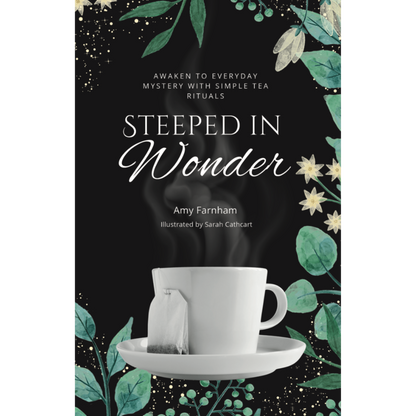 Steeped in Wonder: Awaken to Everyday Mystery with Simple Tea Rituals