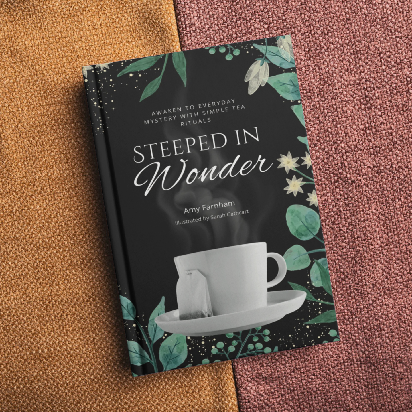 Steeped in Wonder: Awaken to Everyday Mystery with Simple Tea Rituals